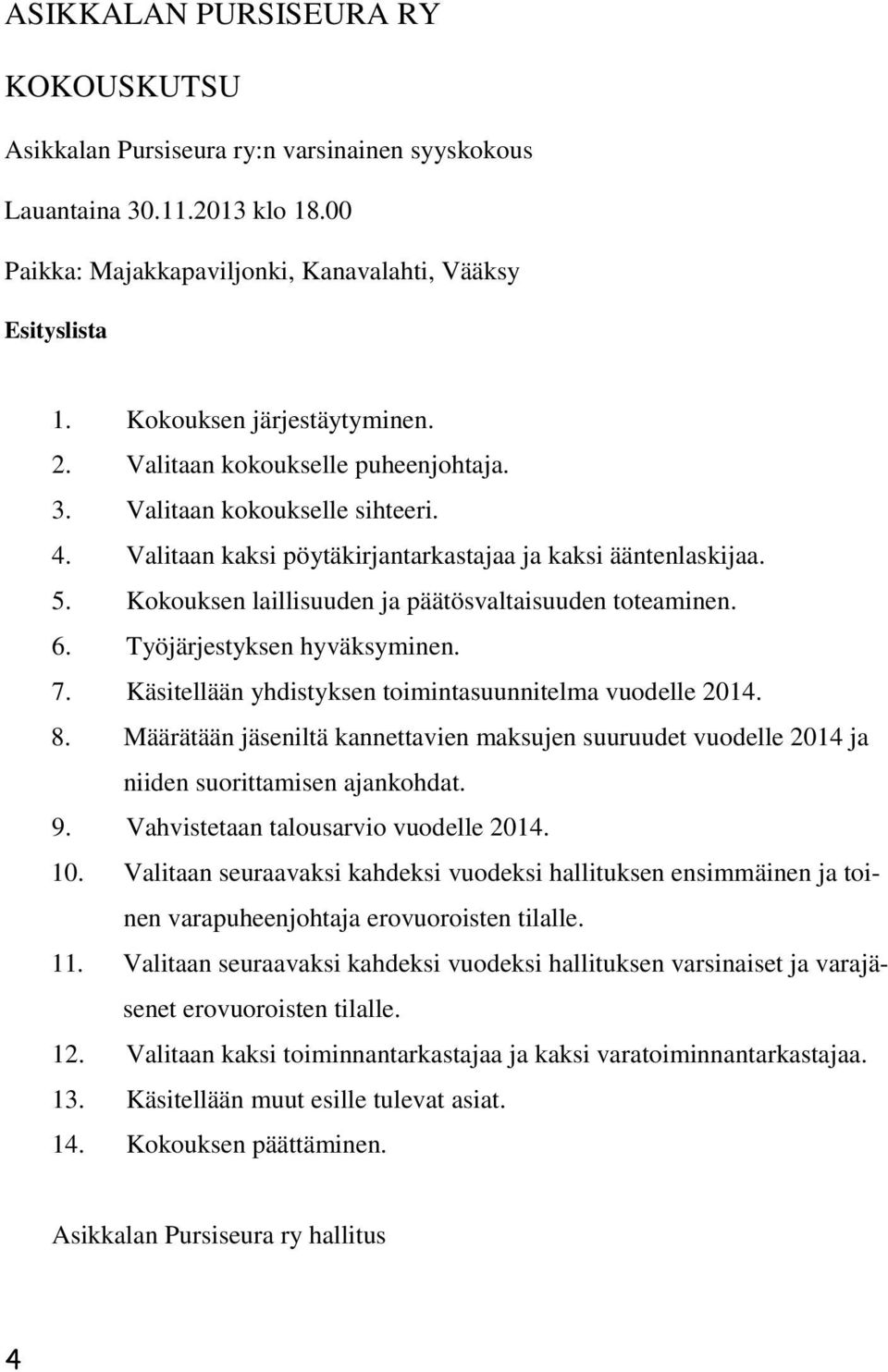 Kokouksen laillisuuden ja päätösvaltaisuuden toteaminen. 6. Työjärjestyksen hyväksyminen. 7. Käsitellään yhdistyksen toimintasuunnitelma vuodelle 2014. 8.