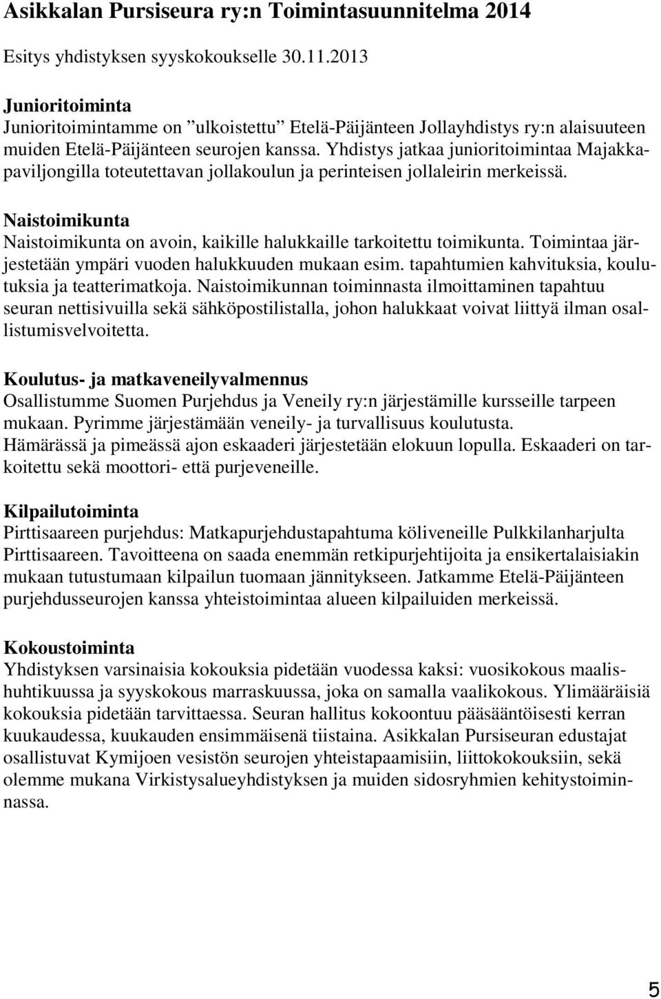 Yhdistys jatkaa junioritoimintaa Majakkapaviljongilla toteutettavan jollakoulun ja perinteisen jollaleirin merkeissä.