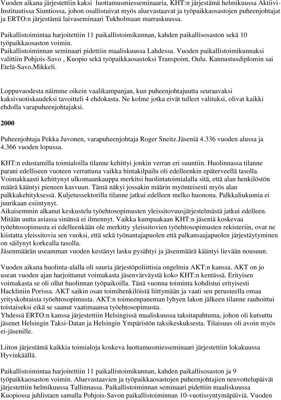 Paikallistoiminnan seminaari pidettiin maaliskuussa Lahdessa. Vuoden paikallistoimikunnaksi valittiin Pohjois-Savo, Kuopio sekä työpaikkaosastoksi Transpoint, Oulu.