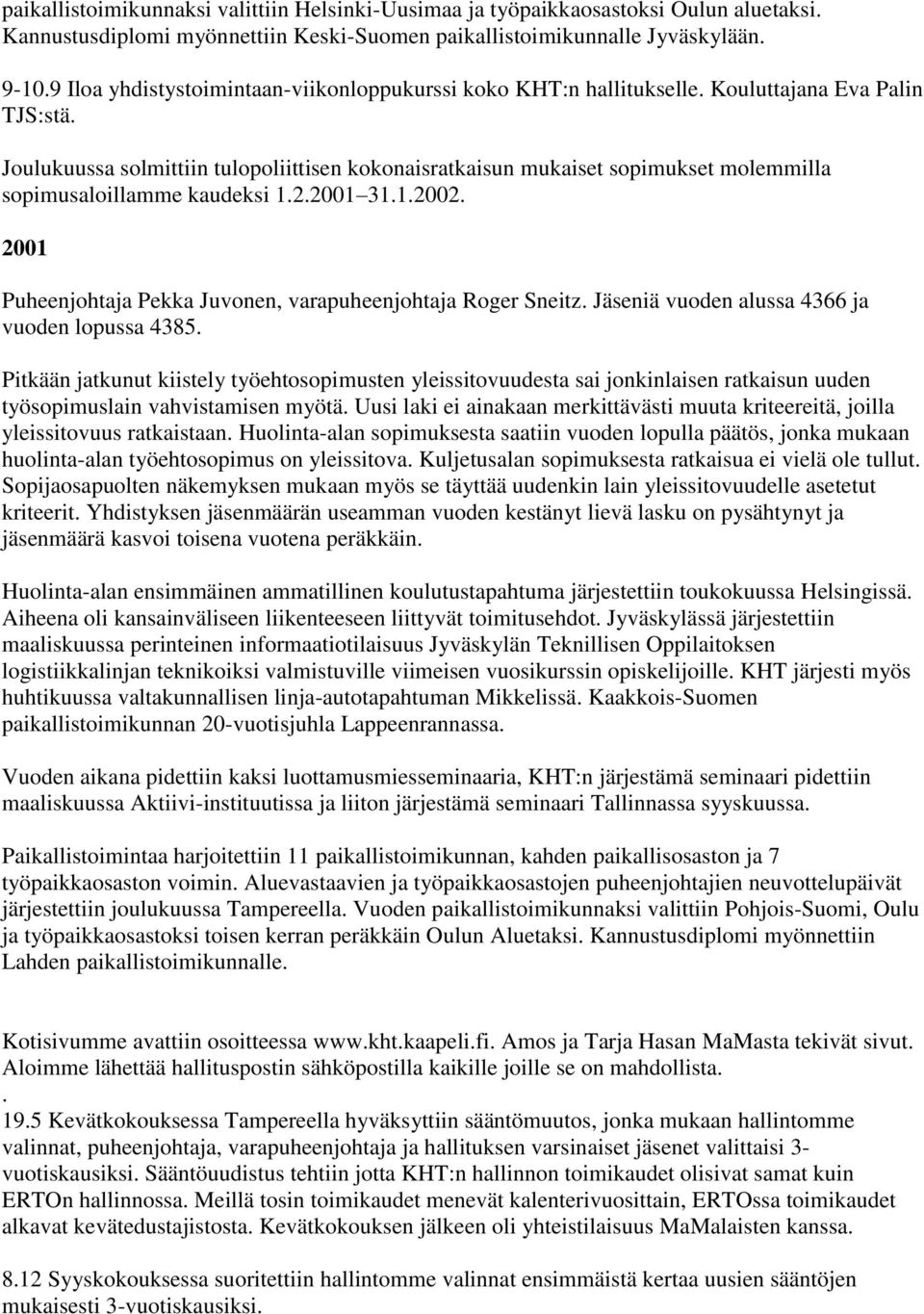 Joulukuussa solmittiin tulopoliittisen kokonaisratkaisun mukaiset sopimukset molemmilla sopimusaloillamme kaudeksi 1.2.2001 31.1.2002. 2001 Puheenjohtaja Pekka Juvonen, varapuheenjohtaja Roger Sneitz.