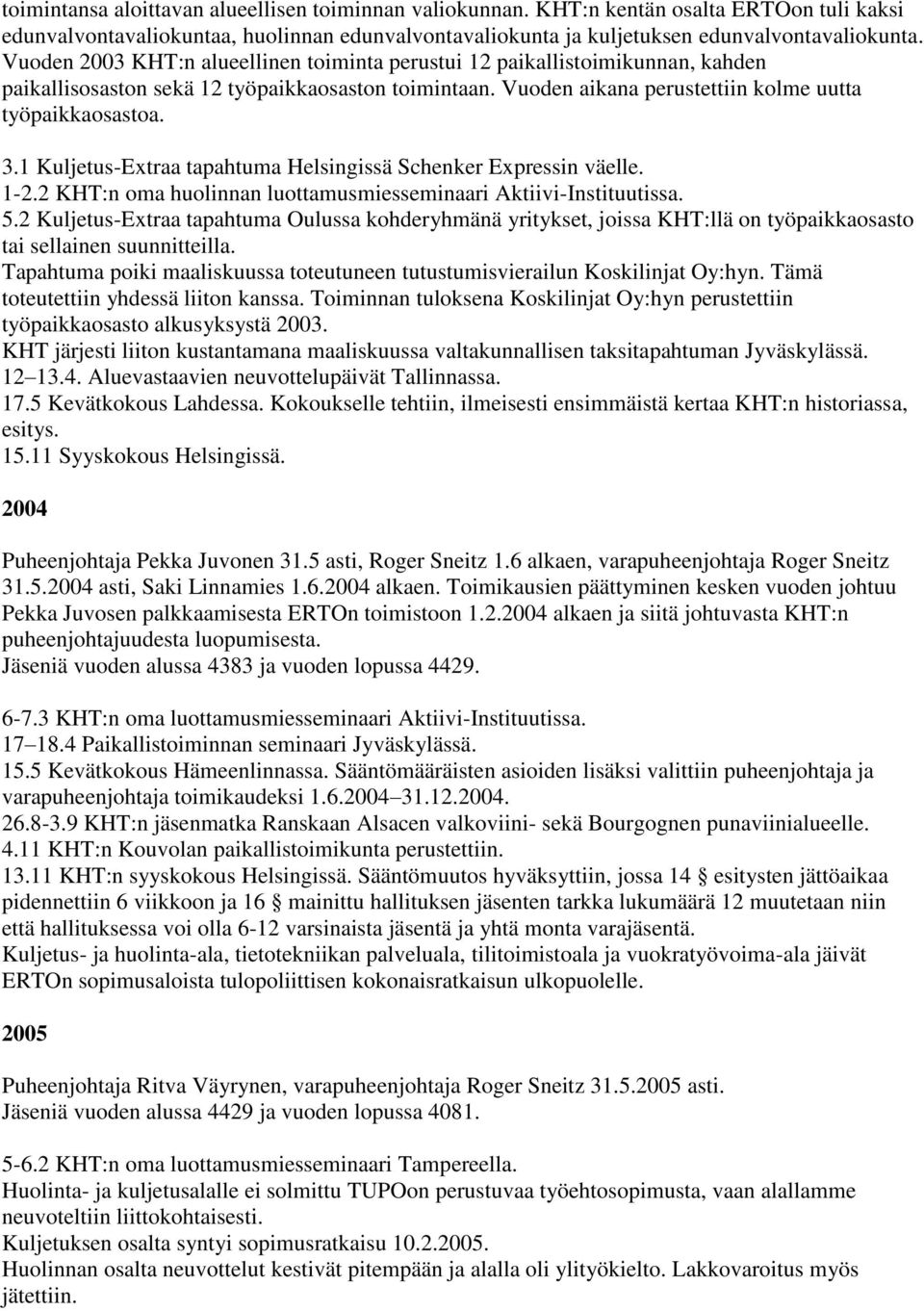1 Kuljetus-Extraa tapahtuma Helsingissä Schenker Expressin väelle. 1-2.2 KHT:n oma huolinnan luottamusmiesseminaari Aktiivi-Instituutissa. 5.
