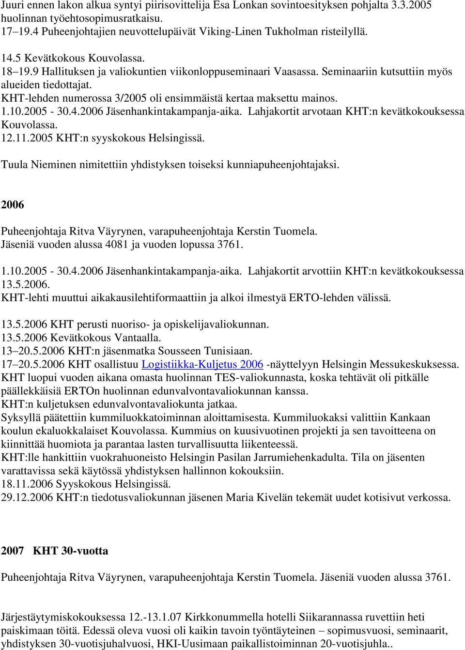 Seminaariin kutsuttiin myös alueiden tiedottajat. KHT-lehden numerossa 3/2005 oli ensimmäistä kertaa maksettu mainos. 1.10.2005-30.4.2006 Jäsenhankintakampanja-aika.