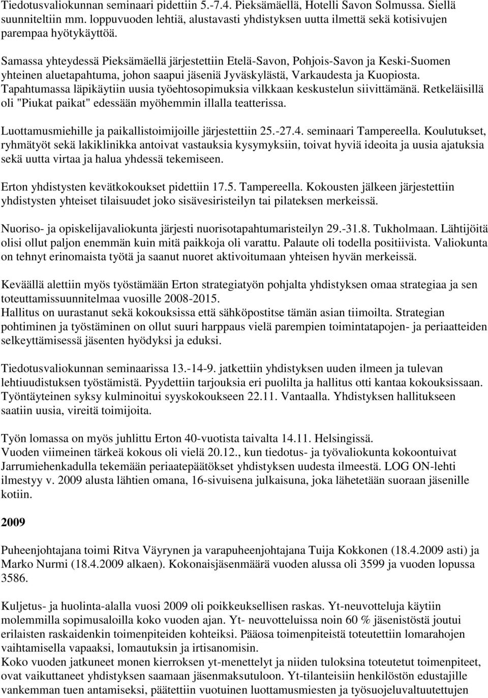 Samassa yhteydessä Pieksämäellä järjestettiin Etelä-Savon, Pohjois-Savon ja Keski-Suomen yhteinen aluetapahtuma, johon saapui jäseniä Jyväskylästä, Varkaudesta ja Kuopiosta.