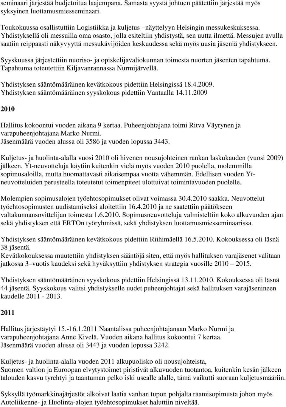 Messujen avulla saatiin reippaasti näkyvyyttä messukävijöiden keskuudessa sekä myös uusia jäseniä yhdistykseen.