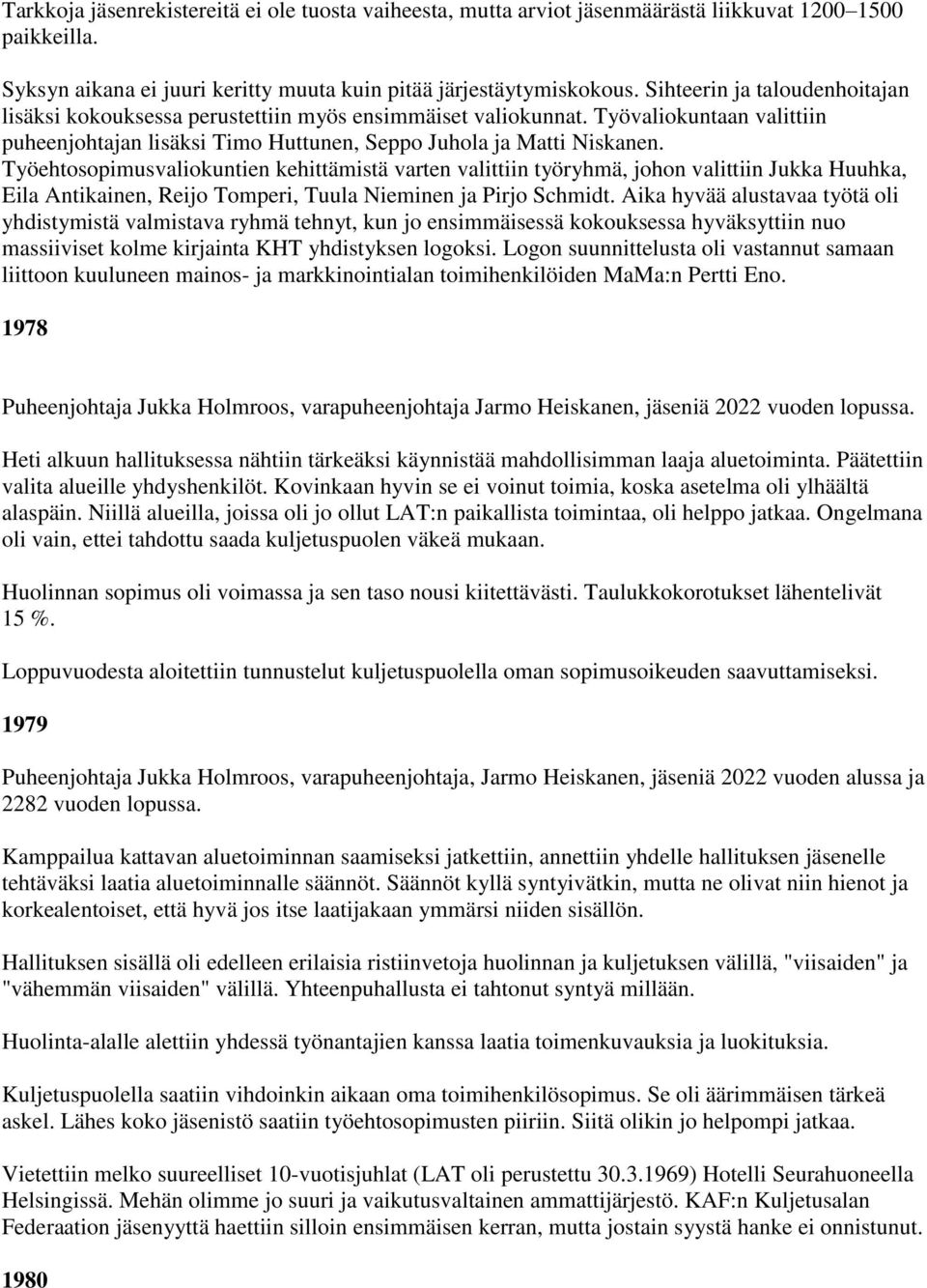 Työehtosopimusvaliokuntien kehittämistä varten valittiin työryhmä, johon valittiin Jukka Huuhka, Eila Antikainen, Reijo Tomperi, Tuula Nieminen ja Pirjo Schmidt.