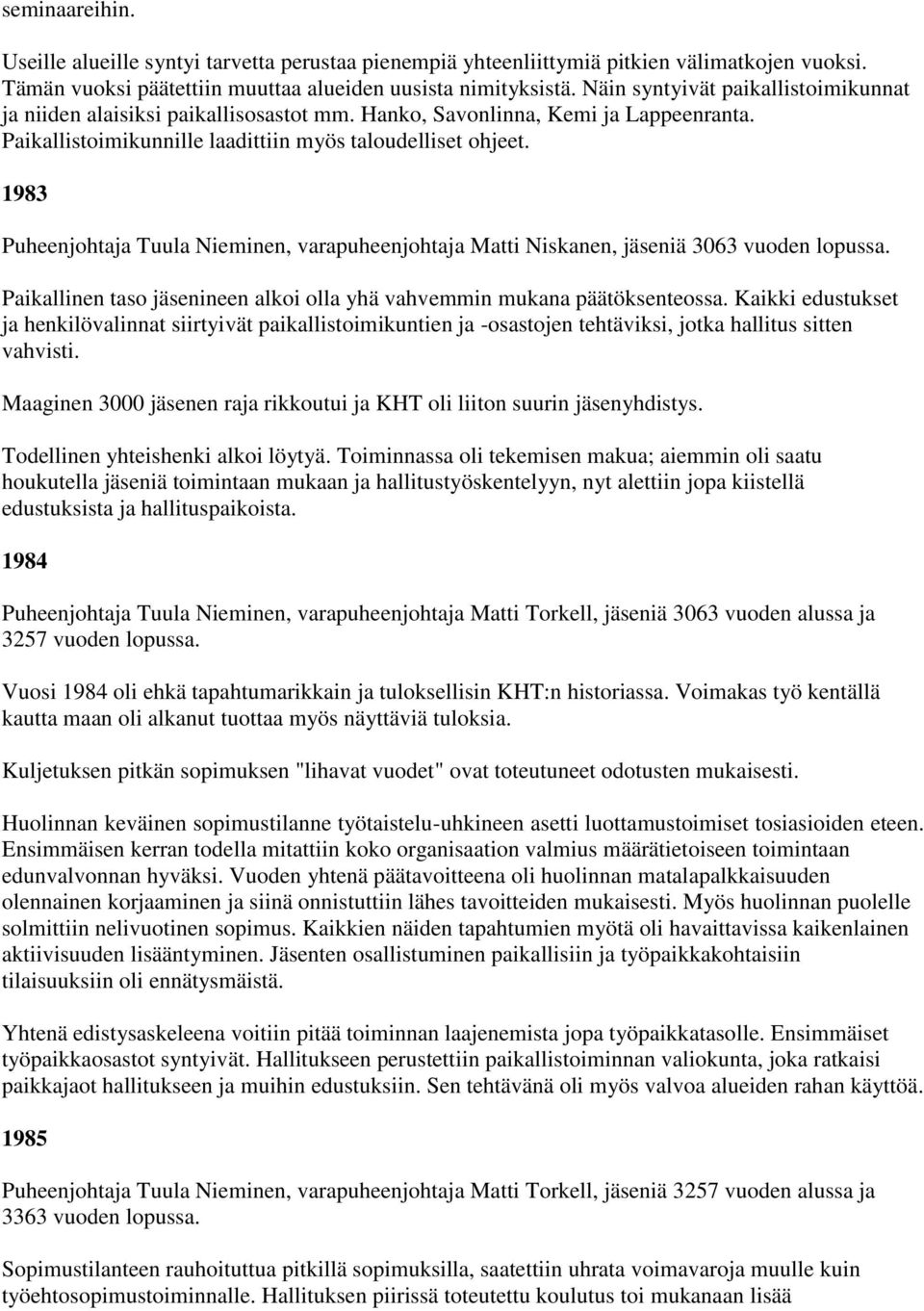 1983 Puheenjohtaja Tuula Nieminen, varapuheenjohtaja Matti Niskanen, jäseniä 3063 vuoden lopussa. Paikallinen taso jäsenineen alkoi olla yhä vahvemmin mukana päätöksenteossa.