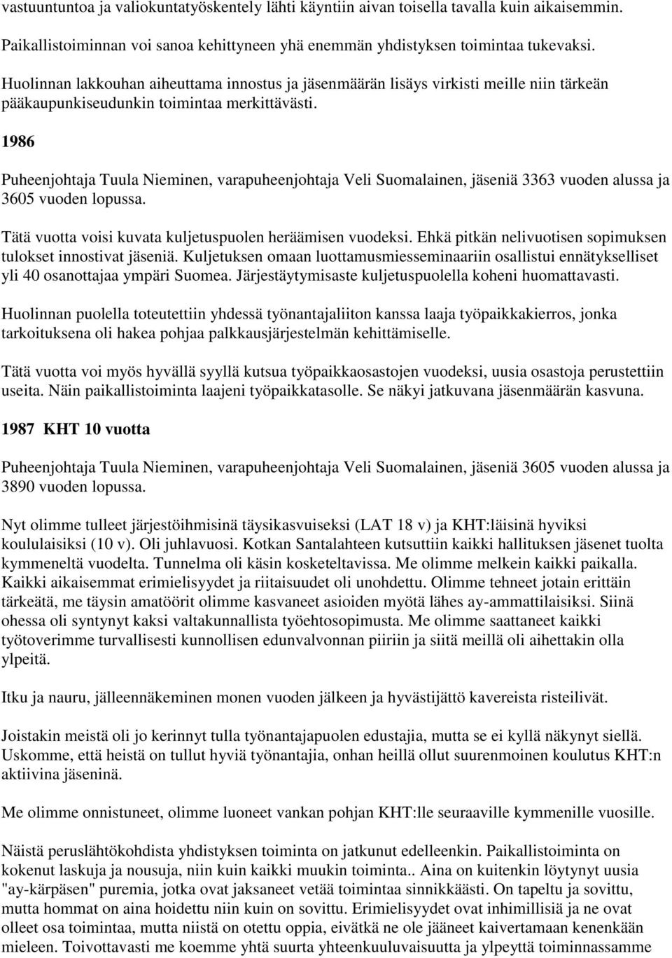 1986 Puheenjohtaja Tuula Nieminen, varapuheenjohtaja Veli Suomalainen, jäseniä 3363 vuoden alussa ja 3605 vuoden lopussa. Tätä vuotta voisi kuvata kuljetuspuolen heräämisen vuodeksi.