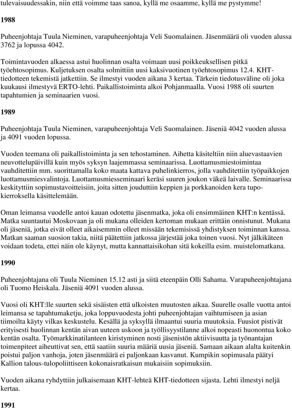 Kuljetuksen osalta solmittiin uusi kaksivuotinen työehtosopimus 12.4. KHTtiedotteen tekemistä jatkettiin. Se ilmestyi vuoden aikana 3 kertaa.