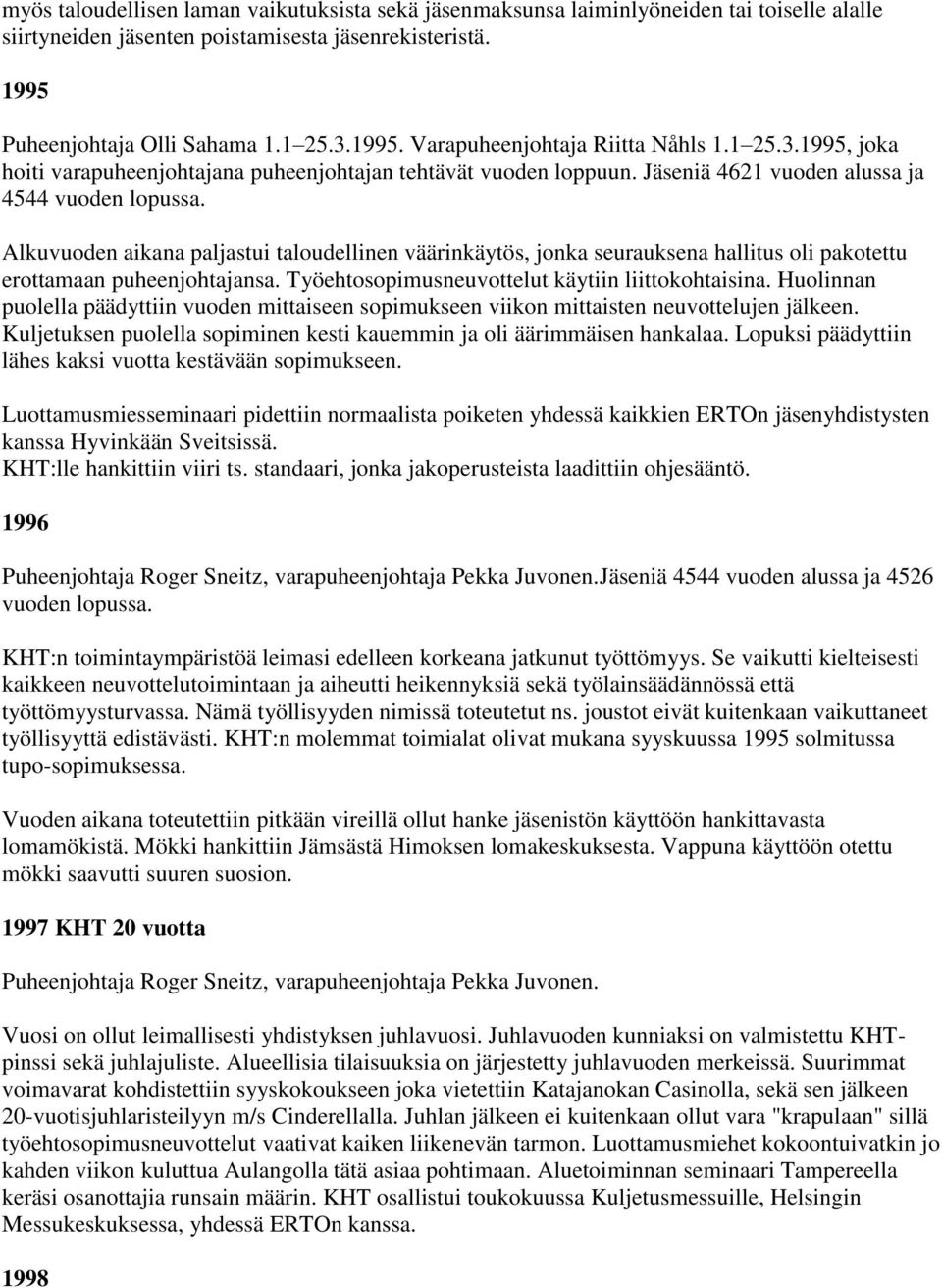 Alkuvuoden aikana paljastui taloudellinen väärinkäytös, jonka seurauksena hallitus oli pakotettu erottamaan puheenjohtajansa. Työehtosopimusneuvottelut käytiin liittokohtaisina.