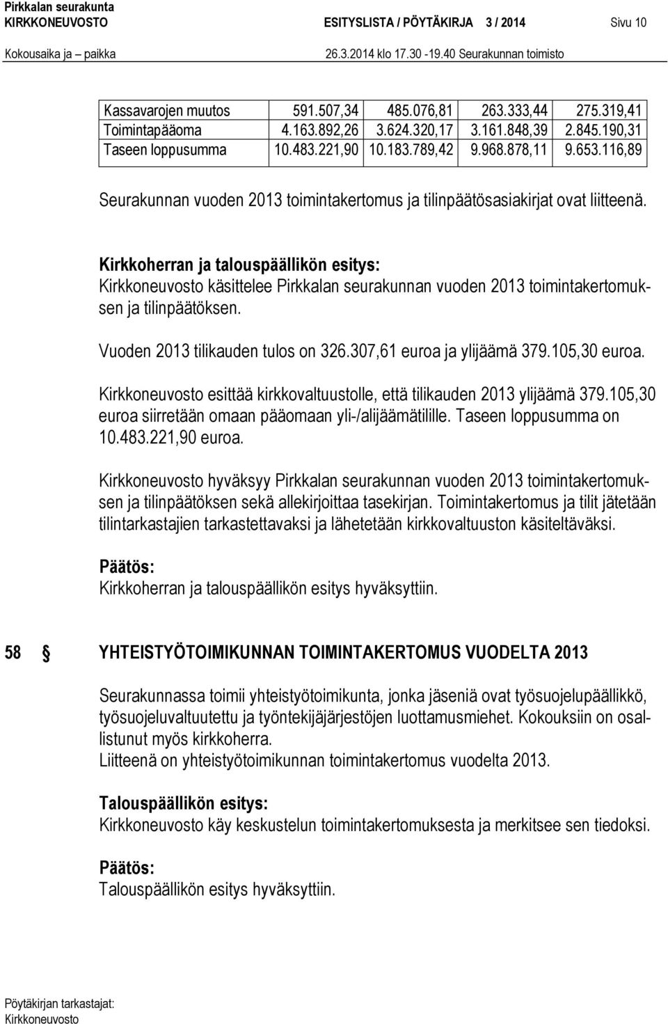 Kirkkoherran ja talouspäällikön esitys: käsittelee Pirkkalan seurakunnan vuoden 2013 toimintakertomuksen ja tilinpäätöksen. Vuoden 2013 tilikauden tulos on 326.307,61 euroa ja ylijäämä 379.