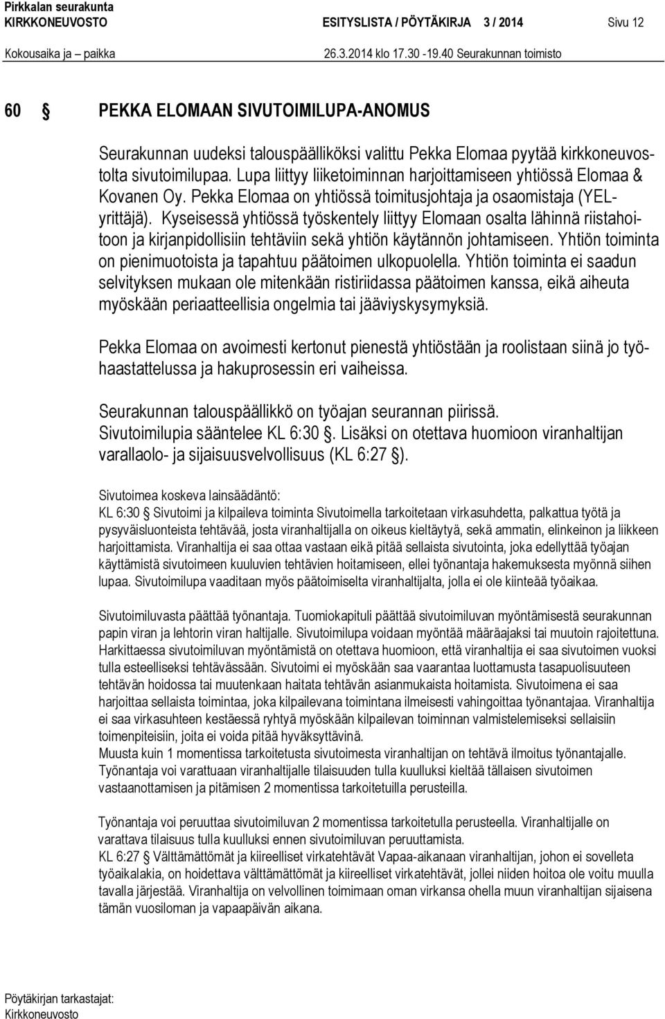 Kyseisessä yhtiössä työskentely liittyy Elomaan osalta lähinnä riistahoitoon ja kirjanpidollisiin tehtäviin sekä yhtiön käytännön johtamiseen.