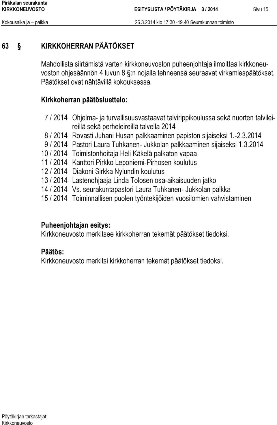 Kirkkoherran päätösluettelo: 7 / 2014 Ohjelma- ja turvallisuusvastaavat talvirippikoulussa sekä nuorten talvileireillä sekä perheleireillä talvella 2014 8 / 2014 Rovasti Juhani Husan palkkaaminen