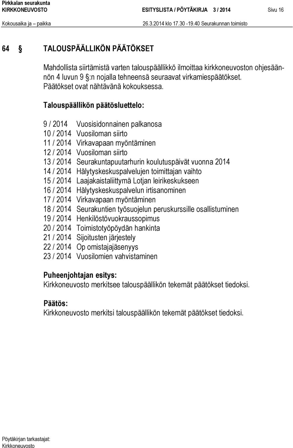 Talouspäällikön päätösluettelo: 9 / 2014 Vuosisidonnainen palkanosa 10 / 2014 Vuosiloman siirto 11 / 2014 Virkavapaan myöntäminen 12 / 2014 Vuosiloman siirto 13 / 2014 Seurakuntapuutarhurin