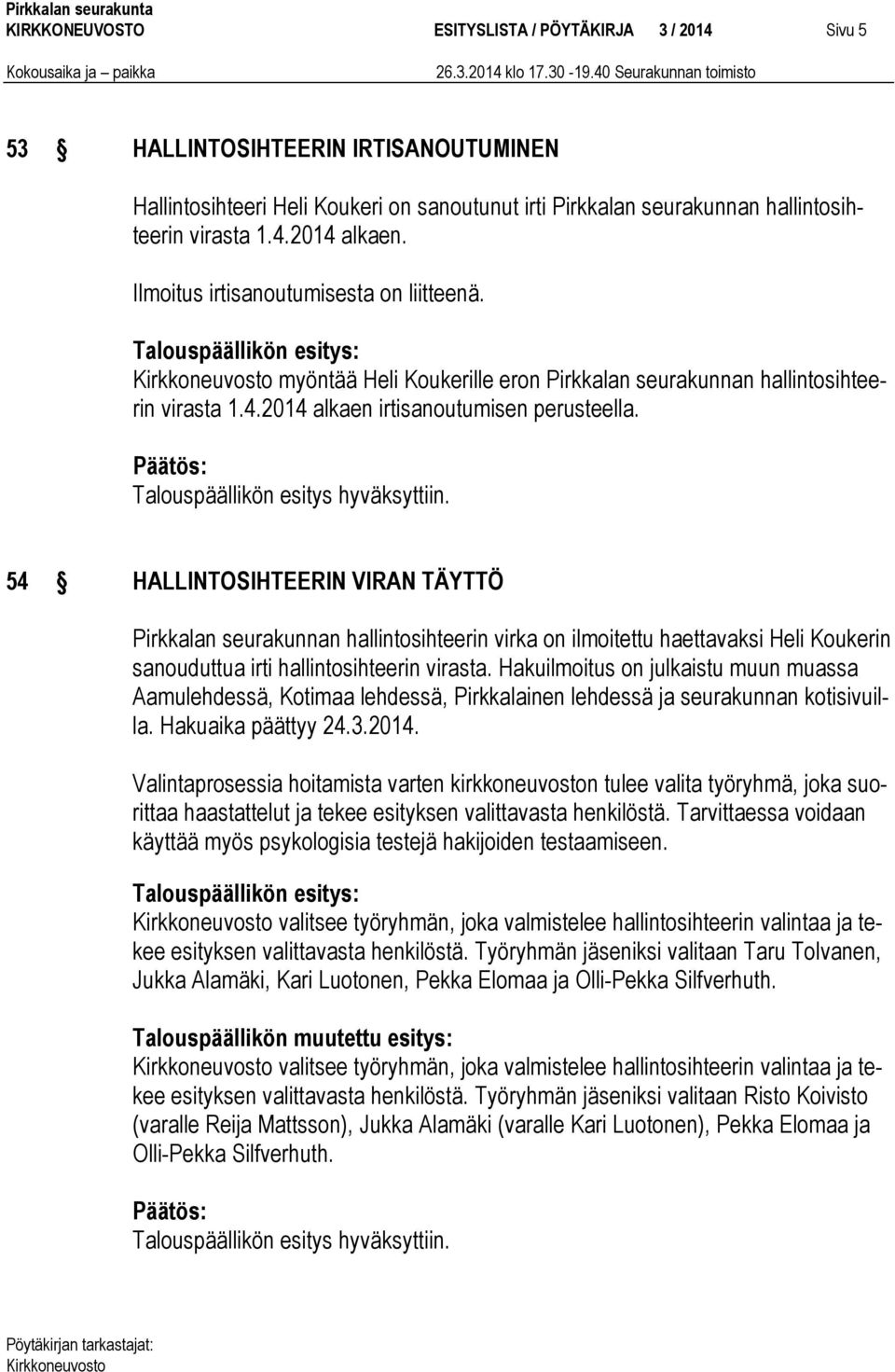 Talouspäällikön esitys hyväksyttiin. 54 HALLINTOSIHTEERIN VIRAN TÄYTTÖ Pirkkalan seurakunnan hallintosihteerin virka on ilmoitettu haettavaksi Heli Koukerin sanouduttua irti hallintosihteerin virasta.