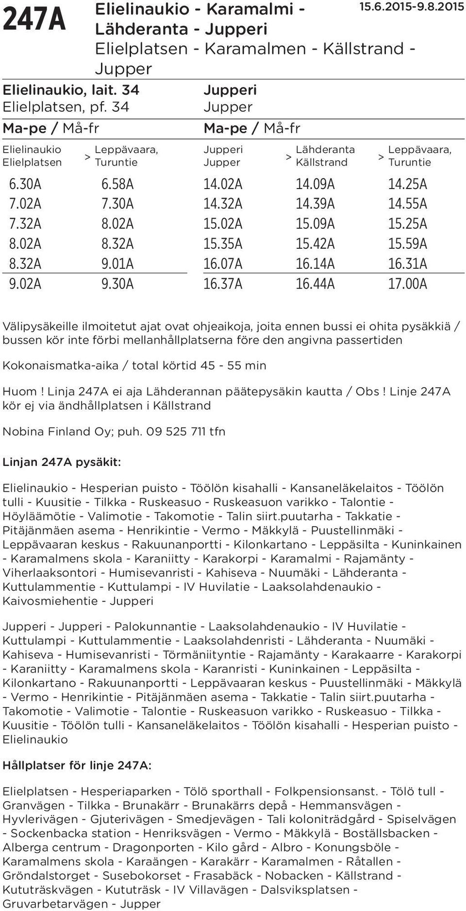 00A Välipysäkeille ilmoitetut ajat ovat ohjeaikoja, joita ennen bussi ei ohita pysäkkiä / bussen kör inte förbi mellanhållplatserna före den angivna passertiden Kokonaismatka-aika / total körtid