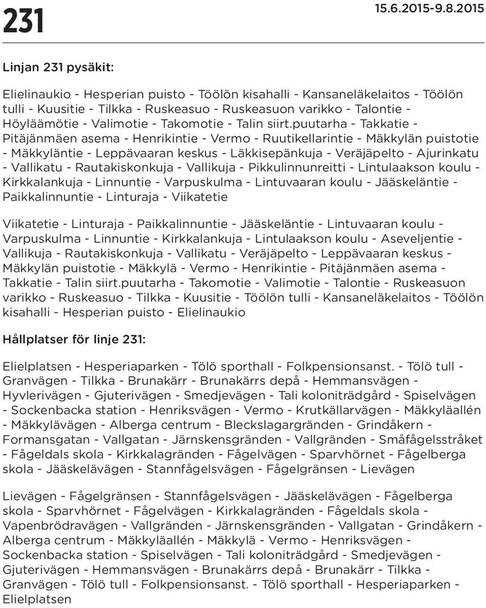 puutarha - Takkatie - Pitäjänmäen asema - Henrikintie - Vermo - Ruutikellarintie - Mäkkylän puistotie - Mäkkyläntie - Leppävaaran keskus - Läkkisepänkuja - Veräjäpelto - Ajurinkatu - Vallikatu -