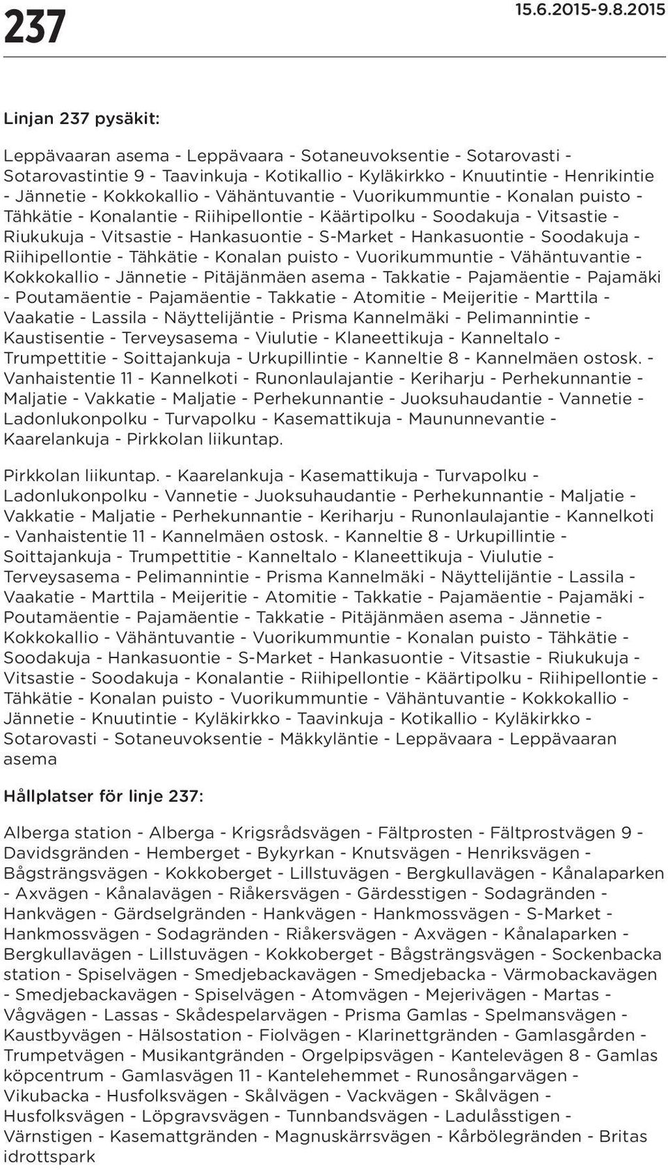 Soodakuja - Riihipellontie - Tähkätie - Konalan puisto - Vuorikummuntie - Vähäntuvantie - Kokkokallio - Jännetie - Pitäjänmäen asema - Takkatie - Pajamäentie - Pajamäki - Poutamäentie - Pajamäentie -