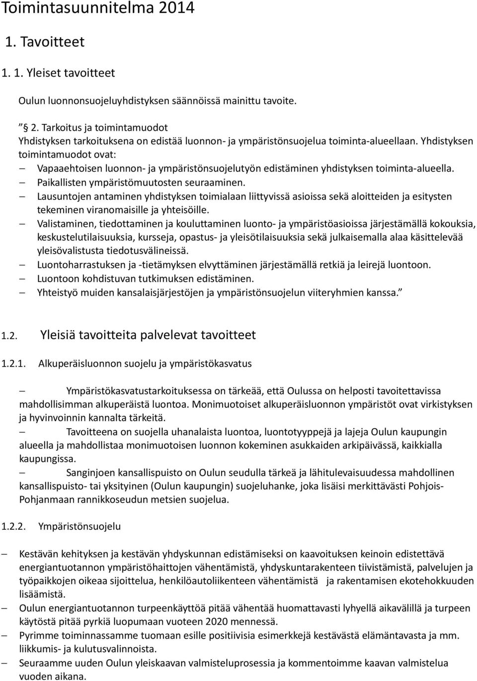 Lausuntojen antaminen yhdistyksen toimialaan liittyvissä asioissa sekä aloitteiden ja esitysten tekeminen viranomaisille ja yhteisöille.