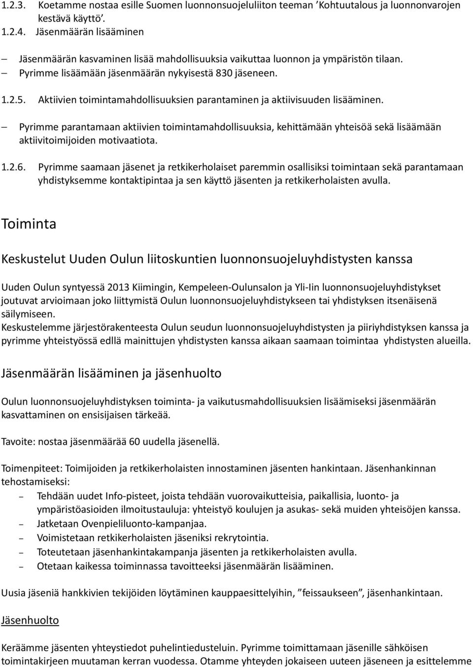 Aktiivien toimintamahdollisuuksien parantaminen ja aktiivisuuden lisääminen. Pyrimme parantamaan aktiivien toimintamahdollisuuksia, kehittämään yhteisöä sekä lisäämään aktiivitoimijoiden motivaatiota.