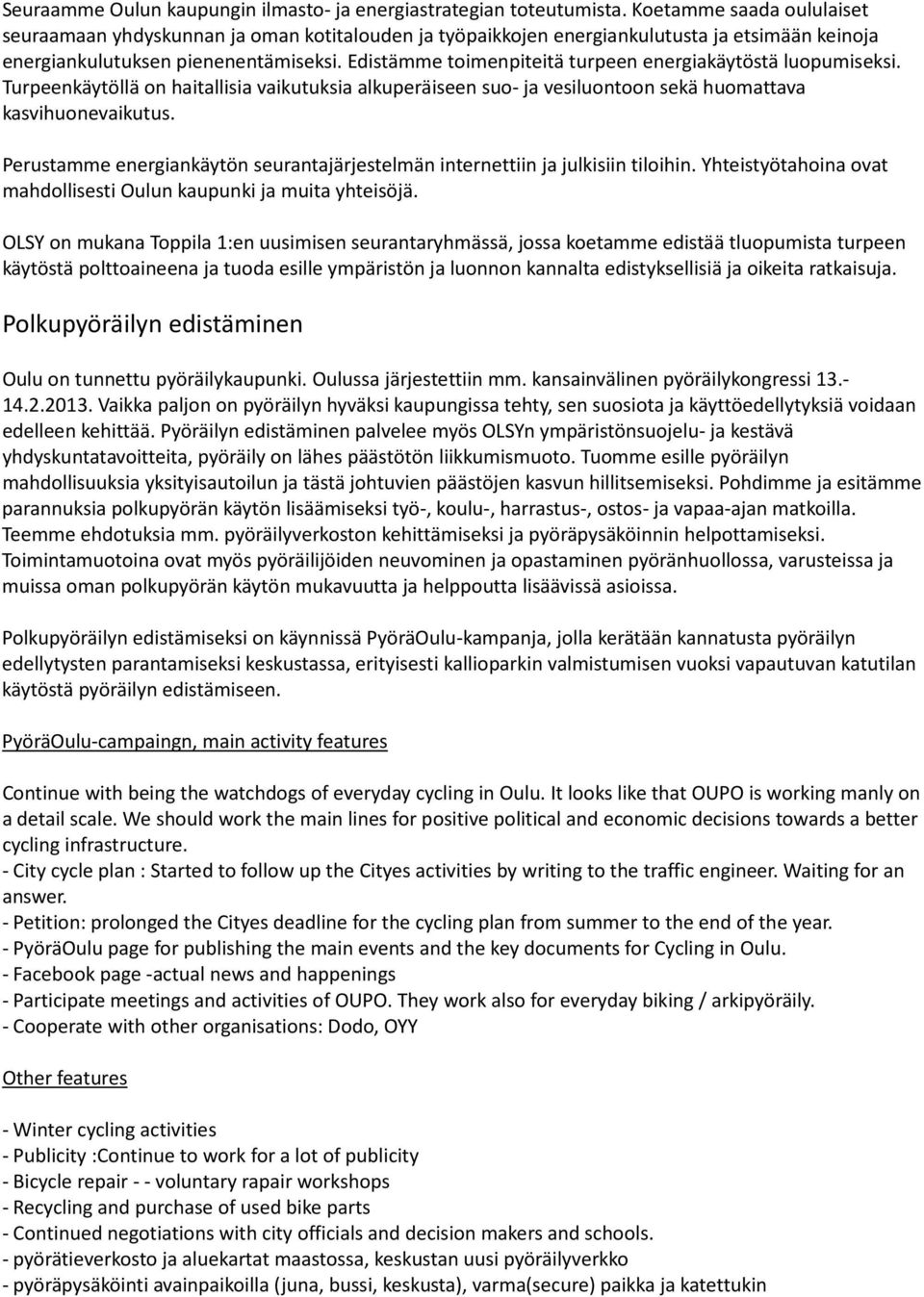 Edistämme toimenpiteitä turpeen energiakäytöstä luopumiseksi. Turpeenkäytöllä on haitallisia vaikutuksia alkuperäiseen suo- ja vesiluontoon sekä huomattava kasvihuonevaikutus.