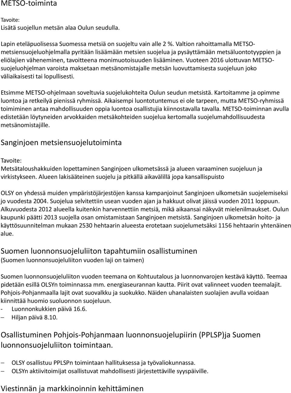 Vuoteen 2016 ulottuvan METSOsuojeluohjelman varoista maksetaan metsänomistajalle metsän luovuttamisesta suojeluun joko väliaikaisesti tai lopullisesti.