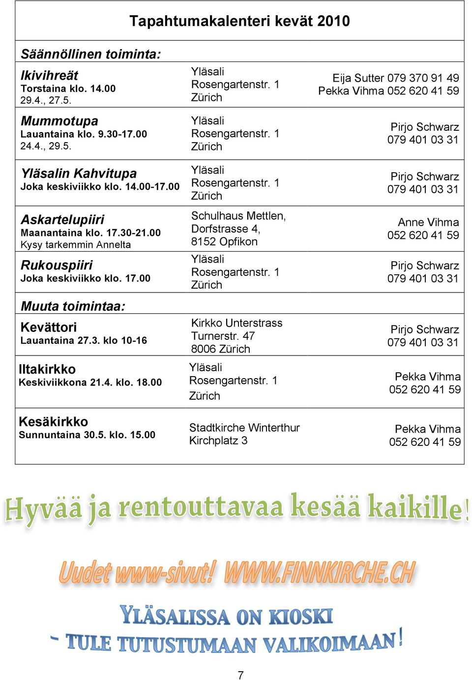 00 Kesäkirkko Sunnuntaina 30.5. klo. 15.00 Schulhaus Mettlen, Dorfstrasse 4, 8152 Opfikon Kirkko Unterstrass Turnerstr.