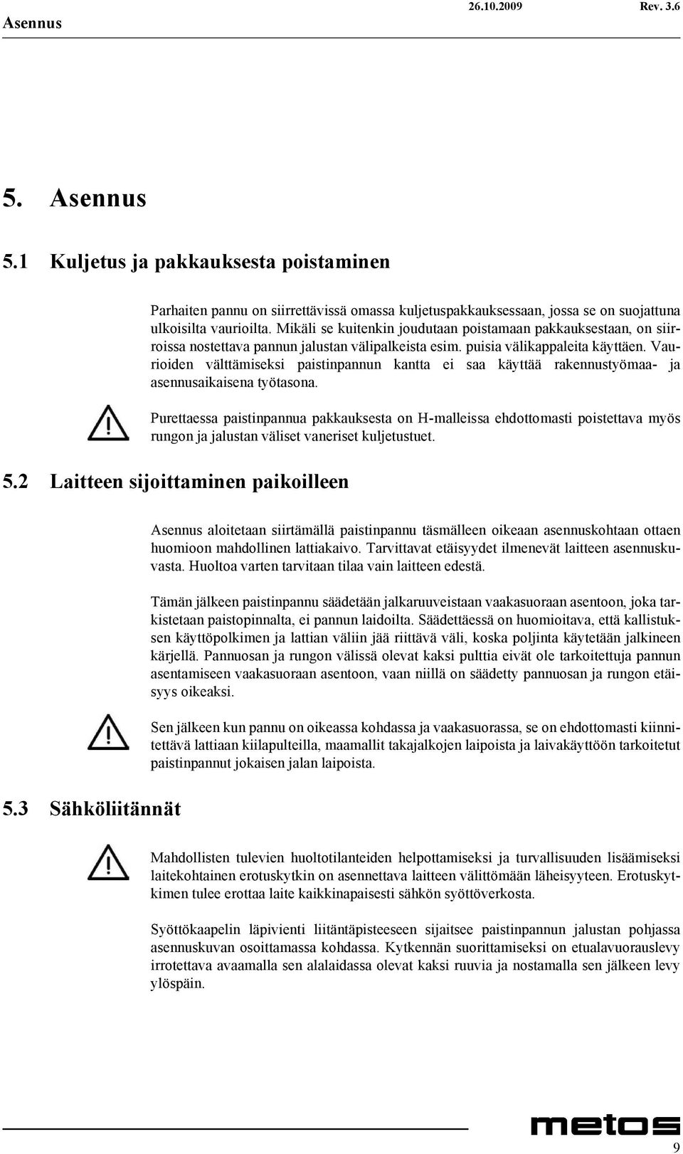 Vaurioiden välttämiseksi paistinpannun kantta ei saa käyttää rakennustyömaa- ja asennusaikaisena työtasona.