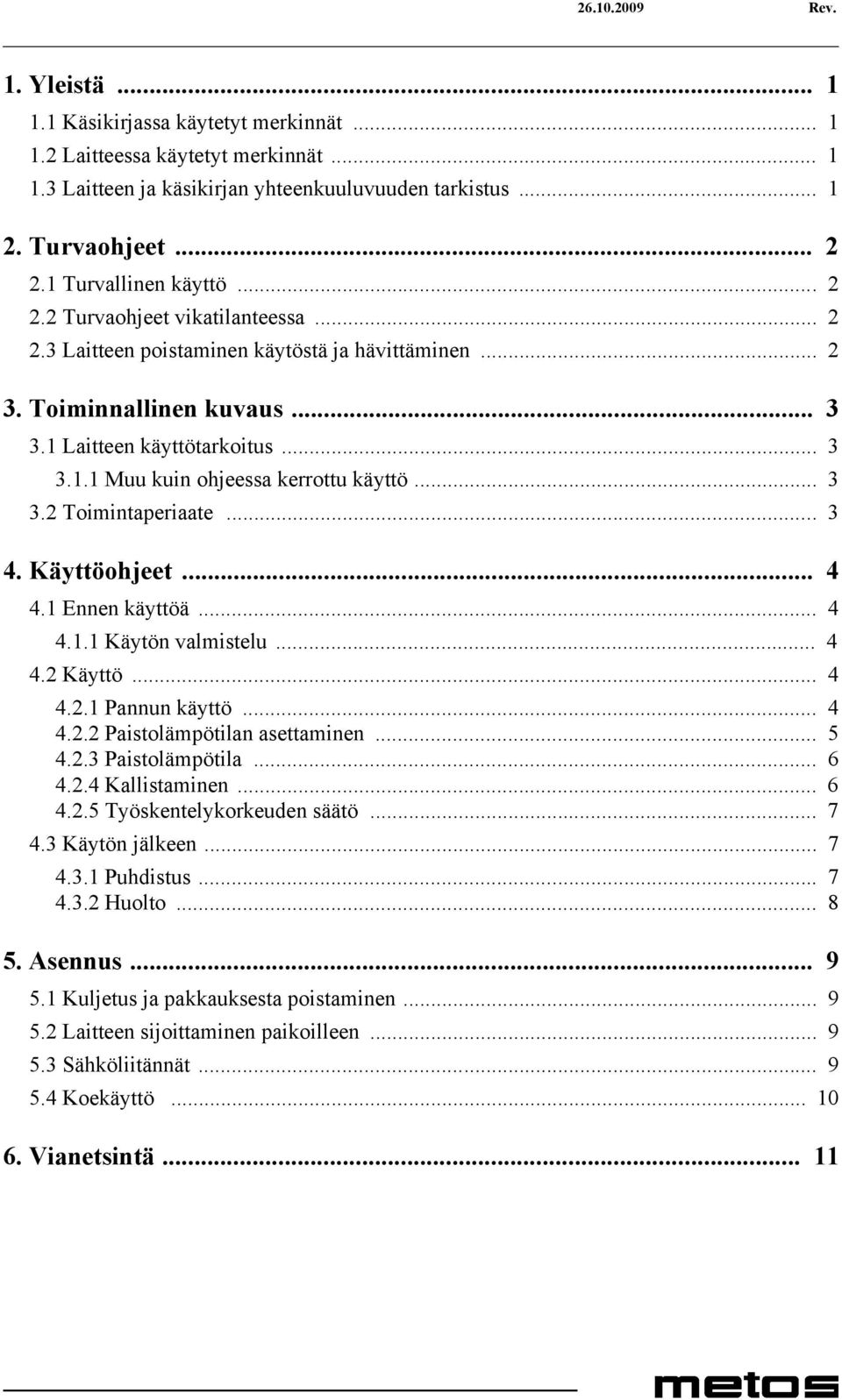 .. 3 3.2 Toimintaperiaate... 3 4. Käyttöohjeet... 4 4.1 Ennen käyttöä... 4 4.1.1 Käytön valmistelu... 4 4.2 Käyttö... 4 4.2.1 Pannun käyttö... 4 4.2.2 Paistolämpötilan asettaminen... 5 4.2.3 Paistolämpötila.