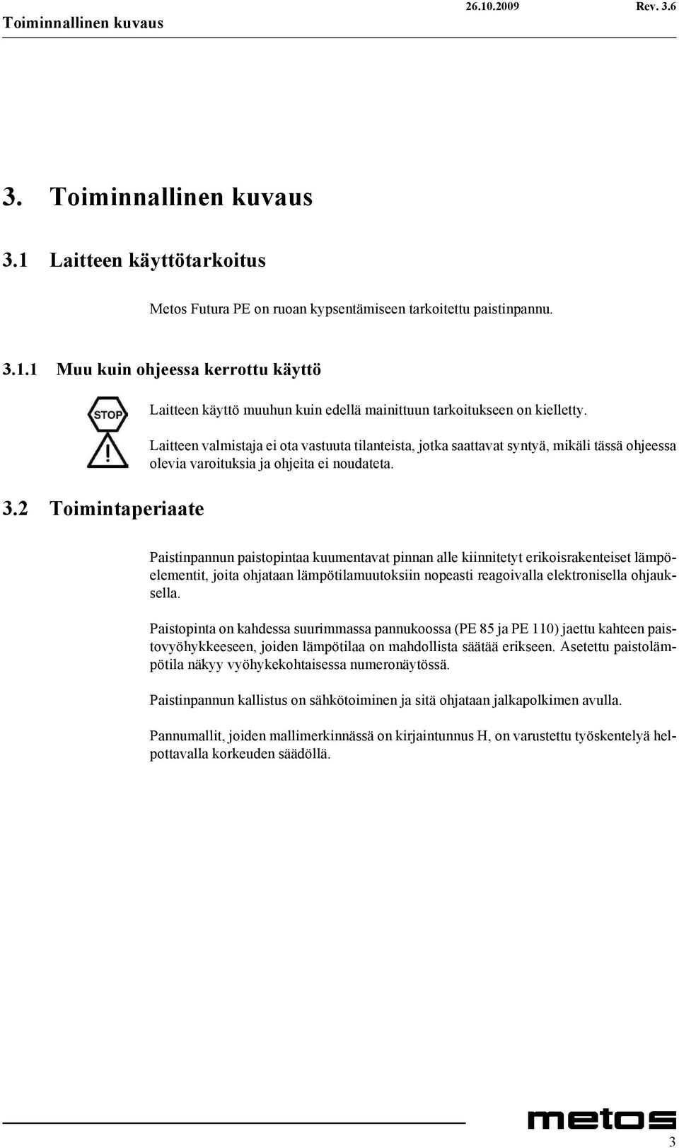 Laitteen valmistaja ei ota vastuuta tilanteista, jotka saattavat syntyä, mikäli tässä ohjeessa olevia varoituksia ja ohjeita ei noudateta.