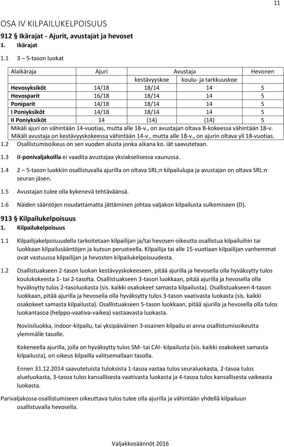 14 5 II Poniyksiköt 14 (14) (14) 5 Mikäli ajuri on vähintään 14-vuotias, mutta alle 18-v., on avustajan oltava B-kokeessa vähintään 18-v. Mikäli avustaja on kestävyyskokeessa vähintään 14-v.