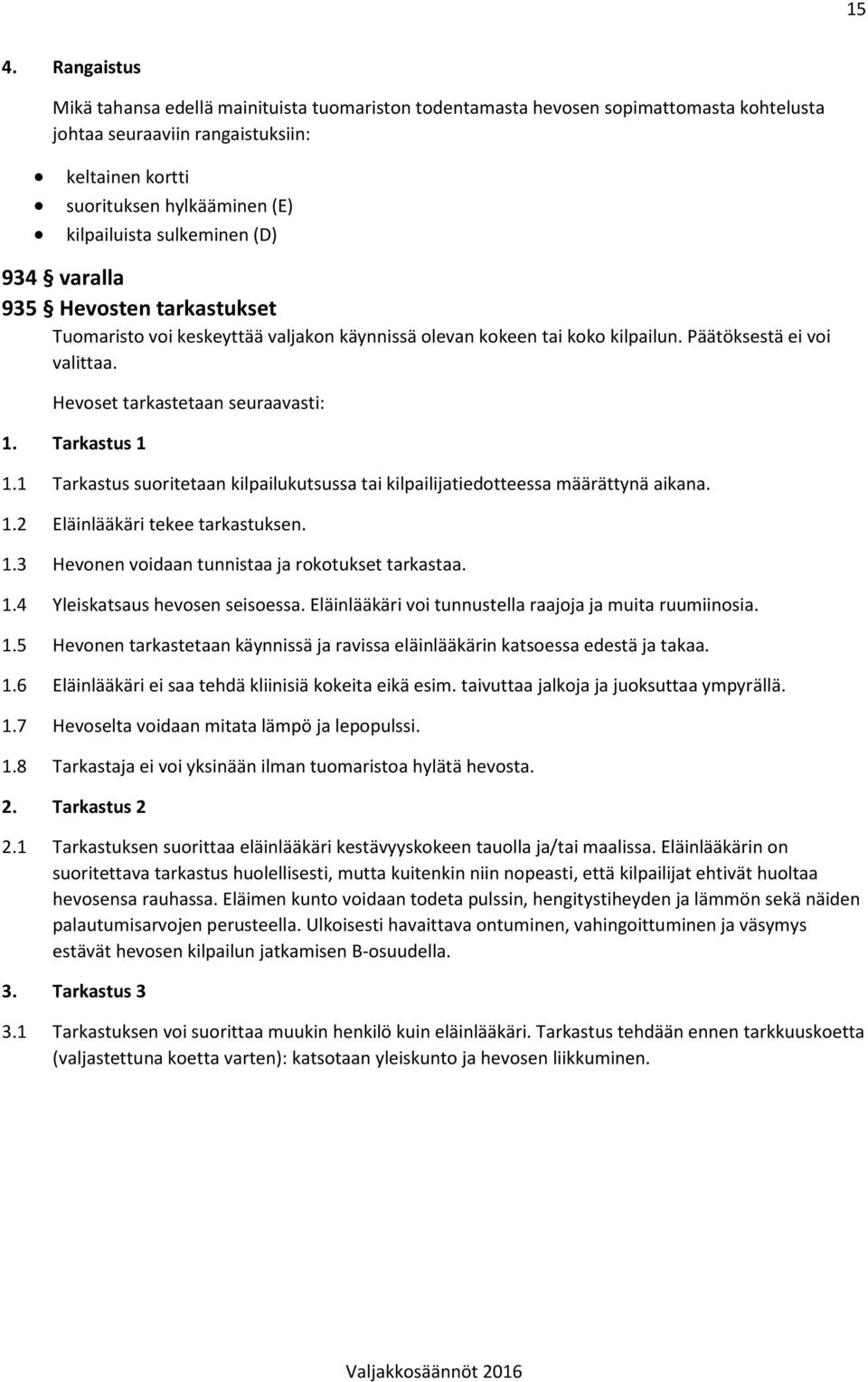 Tarkastus 1 1.1 Tarkastus suoritetaan kilpailukutsussa tai kilpailijatiedotteessa määrättynä aikana. 1.2 Eläinlääkäri tekee tarkastuksen. 1.3 Hevonen voidaan tunnistaa ja rokotukset tarkastaa. 1.4 Yleiskatsaus hevosen seisoessa.