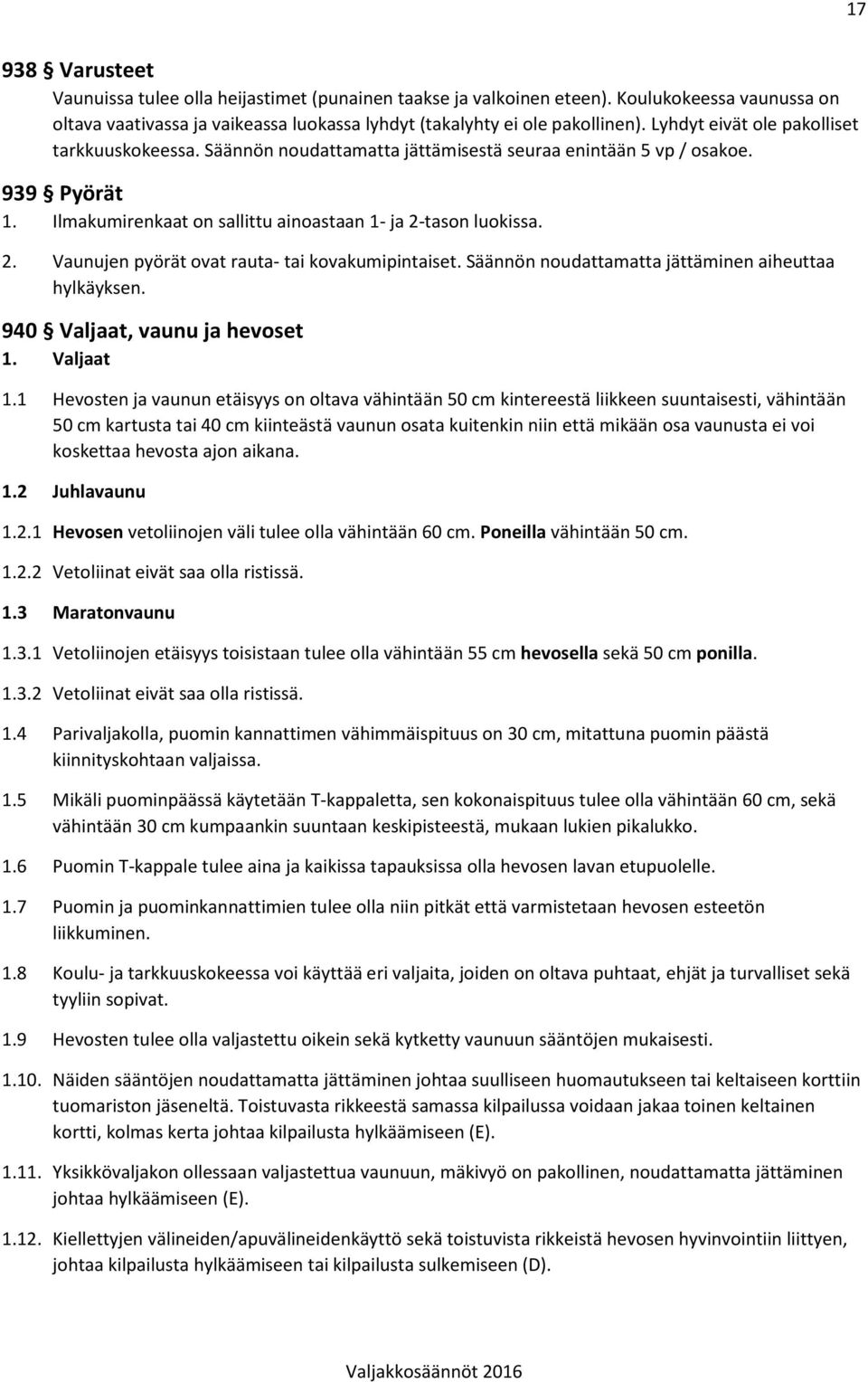 tason luokissa. 2. Vaunujen pyörät ovat rauta- tai kovakumipintaiset. Säännön noudattamatta jättäminen aiheuttaa hylkäyksen. 940 Valjaat, vaunu ja hevoset 1. Valjaat 1.