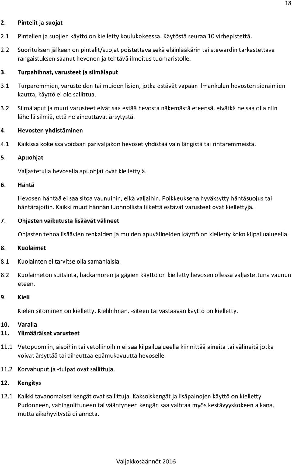 4. Hevosten yhdistäminen 4.1 Kaikissa kokeissa voidaan parivaljakon hevoset yhdistää vain längistä tai rintaremmeistä. 5. Apuohjat 6. Häntä Valjastetulla hevosella apuohjat ovat kiellettyjä.