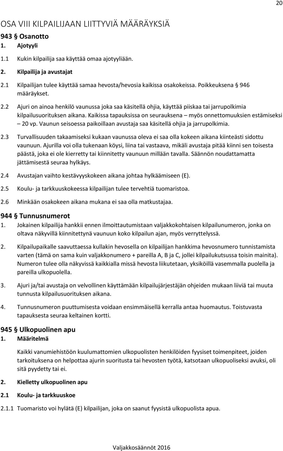 2 Ajuri on ainoa henkilö vaunussa joka saa käsitellä ohjia, käyttää piiskaa tai jarrupolkimia kilpailusuorituksen aikana. Kaikissa tapauksissa on seurauksena myös onnettomuuksien estämiseksi 20 vp.