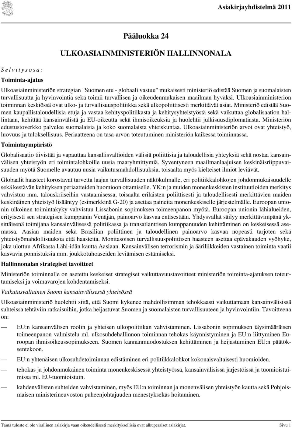 Ulkoasiainministeriön toiminnan keskiössä ovat ulko- ja turvallisuuspolitiikka sekä ulkopoliittisesti merkittävät asiat.