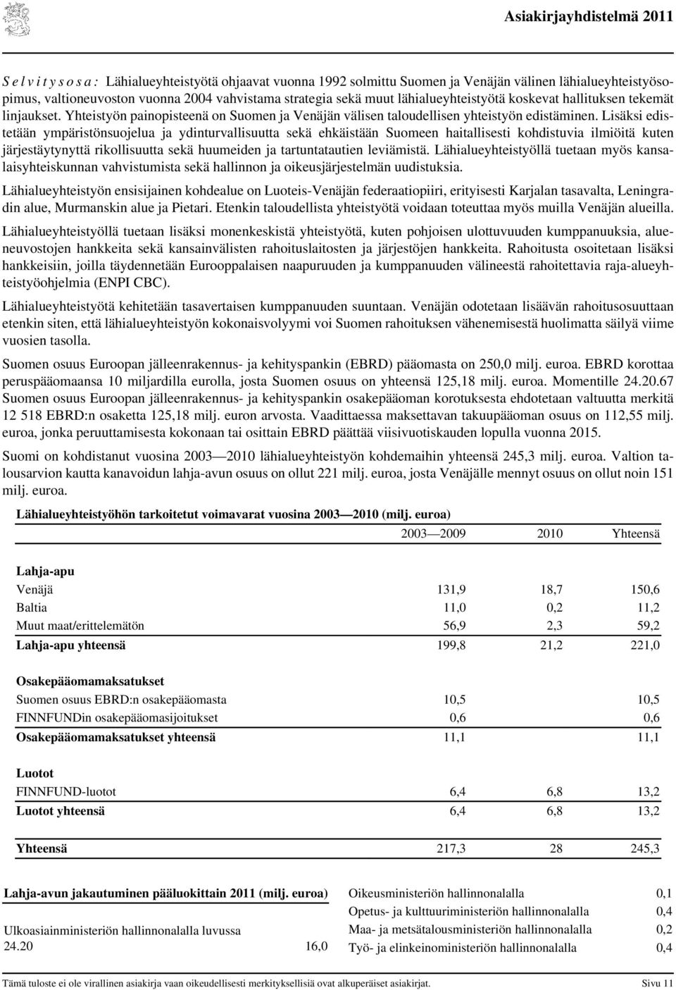 Lisäksi edistetään ympäristönsuojelua ja ydinturvallisuutta sekä ehkäistään Suomeen haitallisesti kohdistuvia ilmiöitä kuten järjestäytynyttä rikollisuutta sekä huumeiden ja tartuntatautien