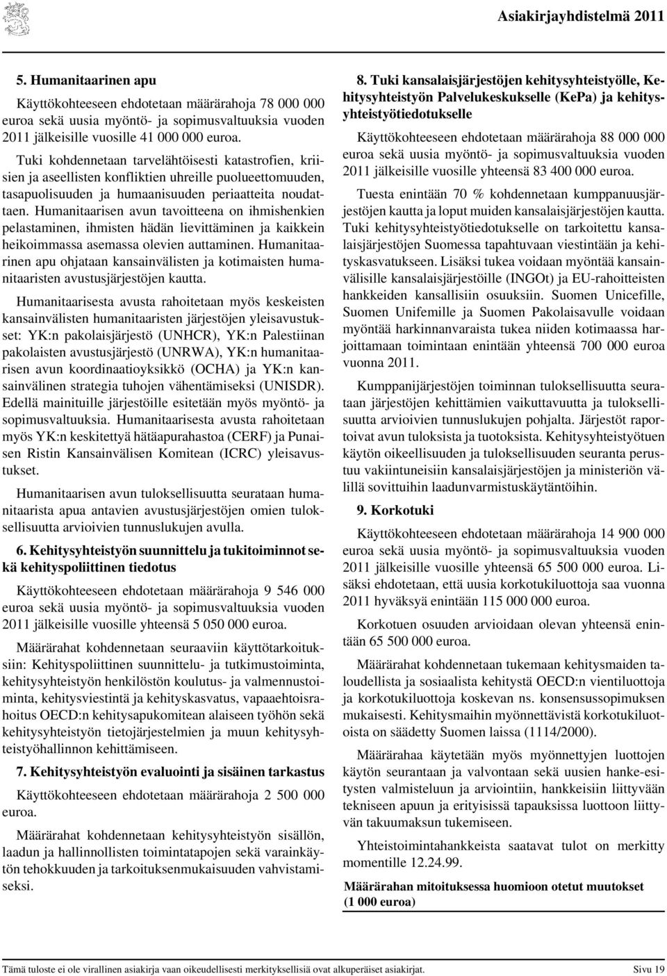 Humanitaarisen avun tavoitteena on ihmishenkien pelastaminen, ihmisten hädän lievittäminen ja kaikkein heikoimmassa asemassa olevien auttaminen.