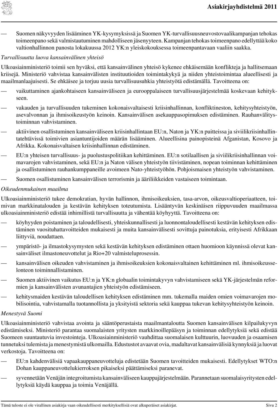 Turvallisuutta luova kansainvälinen yhteisö Ulkoasiainministeriö toimii sen hyväksi, että kansainvälinen yhteisö kykenee ehkäisemään konflikteja ja hallitsemaan kriisejä.