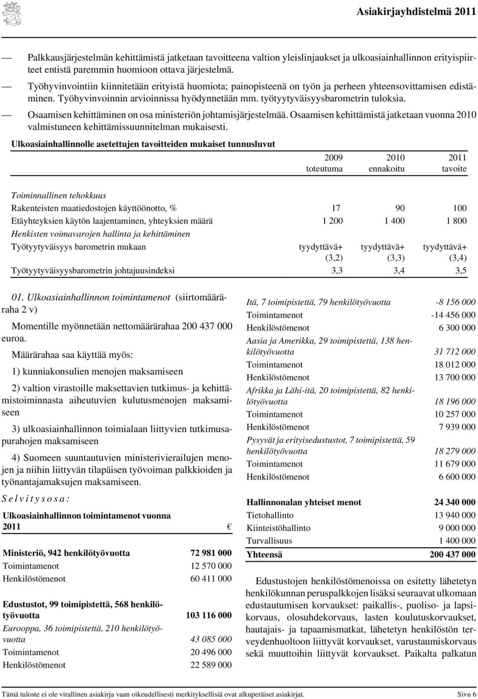 Osaamisen kehittäminen on osa ministeriön johtamisjärjestelmää. Osaamisen kehittämistä jatketaan vuonna 2010 valmistuneen kehittämissuunnitelman mukaisesti.