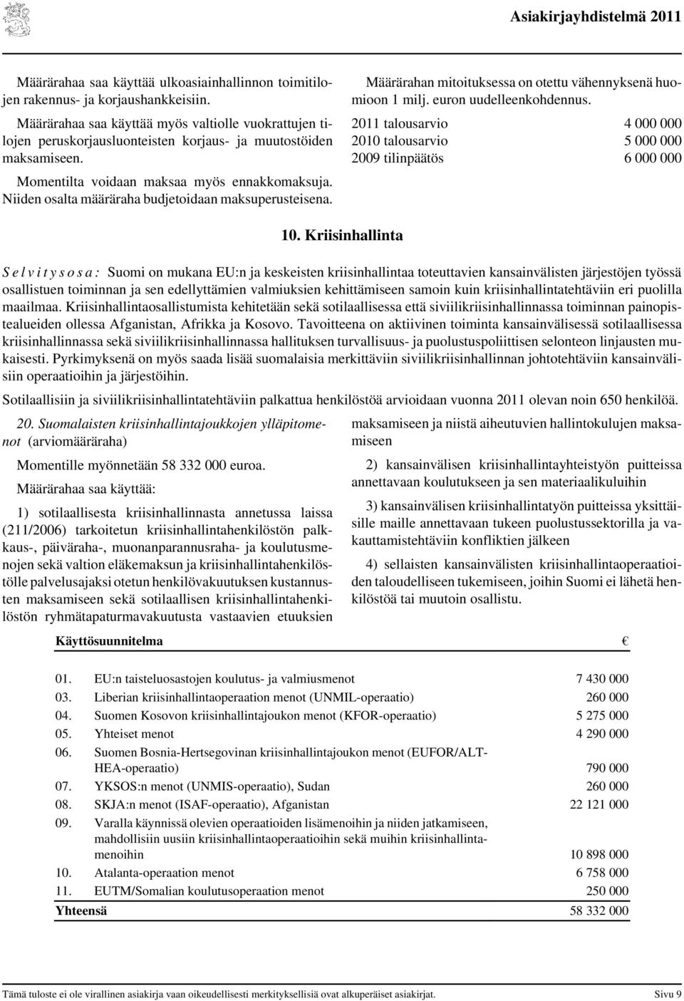 Niiden osalta määräraha budjetoidaan maksuperusteisena. Määrärahan mitoituksessa on otettu vähennyksenä huomioon 1 milj. euron uudelleenkohdennus.