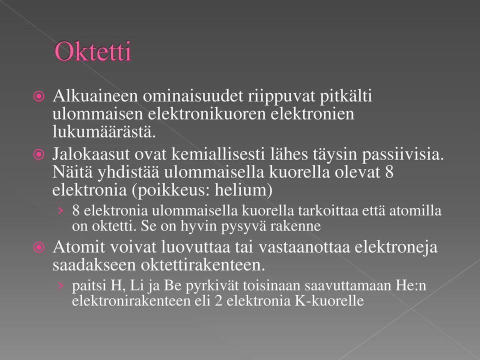 Näitä yhdistää ulommaisella kuorella olevat 8 elektronia (poikkeus: helium) 8 elektronia ulommaisella kuorella tarkoittaa että