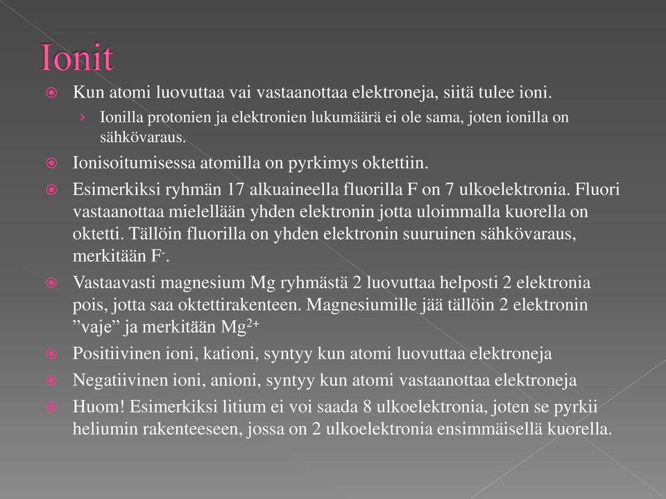 Fluori vastaanottaa mielellään yhden elektronin jotta uloimmalla kuorella on oktetti. Tällöin fluorilla on yhden elektronin suuruinen sähkövaraus, merkitään F -.