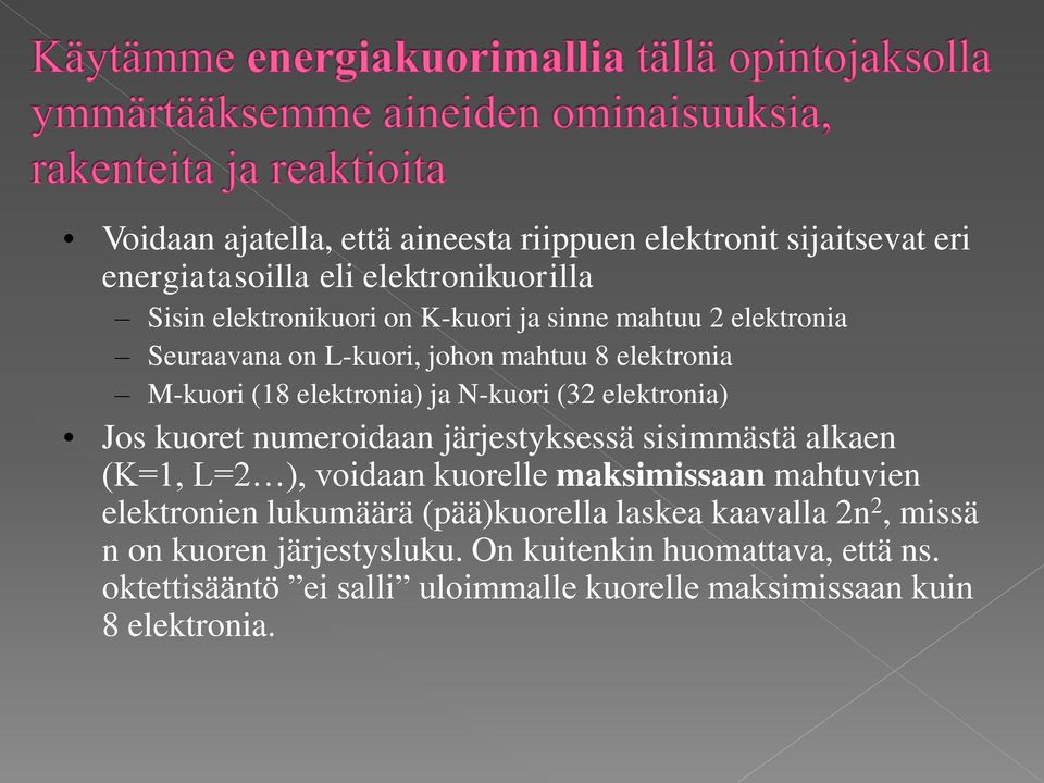 numeroidaan järjestyksessä sisimmästä alkaen (K=1, L=2 ), voidaan kuorelle maksimissaan mahtuvien elektronien lukumäärä (pää)kuorella laskea