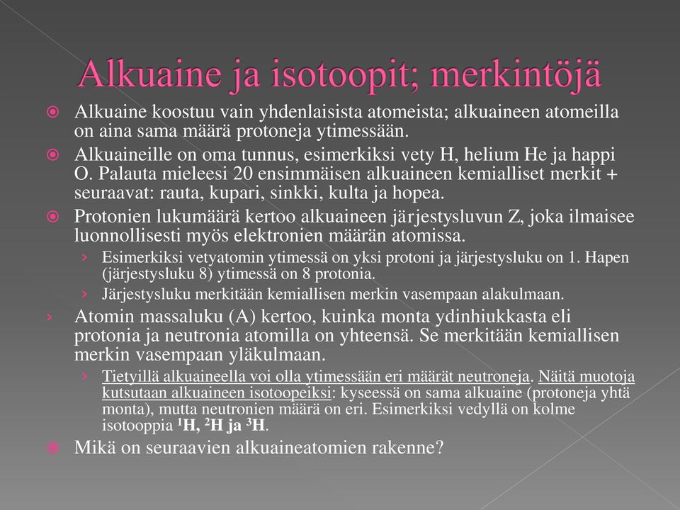 Protonien lukumäärä kertoo alkuaineen järjestysluvun Z, joka ilmaisee luonnollisesti myös elektronien määrän atomissa. Esimerkiksi vetyatomin ytimessä on yksi protoni ja järjestysluku on 1.