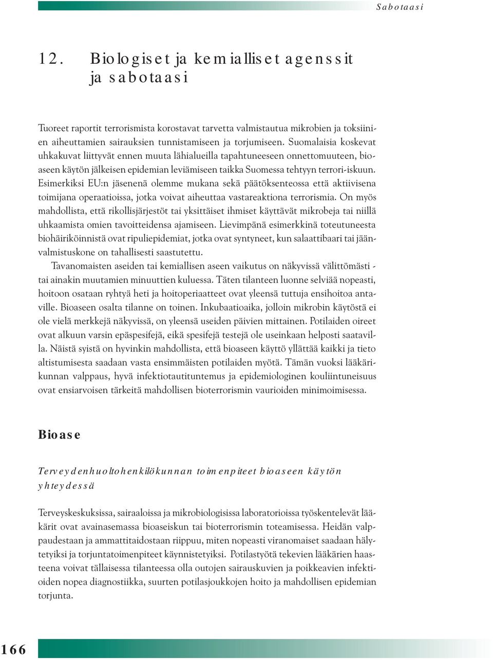 Esimerkiksi EU:n jäsenenä olemme mukana sekä päätöksenteossa että aktiivisena toimijana operaatioissa, jotka voivat aiheuttaa vastareaktiona terrorismia.