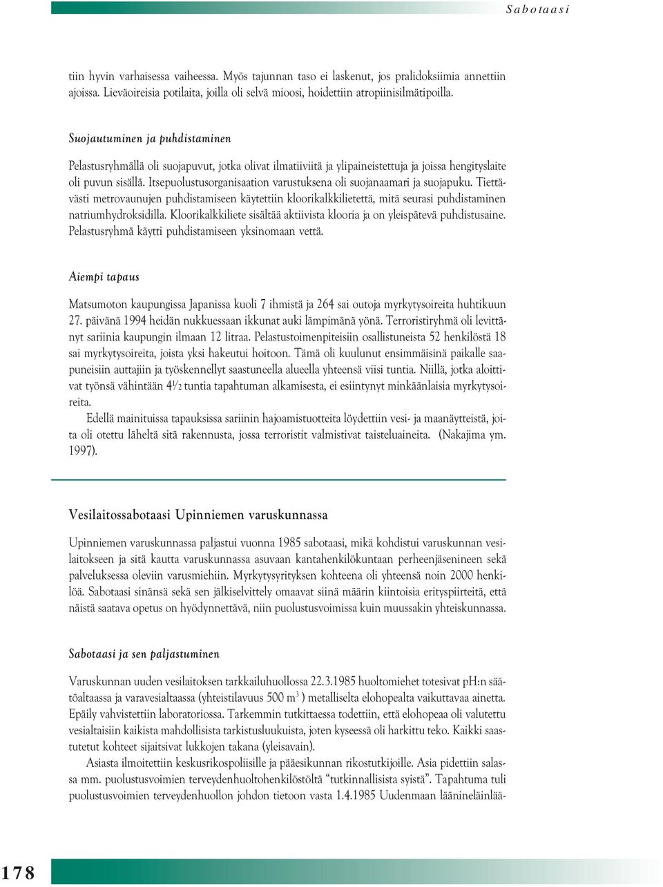 Itsepuolustusorganisaation varustuksena oli suojanaamari ja suojapuku. Tiettävästi metrovaunujen puhdistamiseen käytettiin kloorikalkkilietettä, mitä seurasi puhdistaminen natriumhydroksidilla.