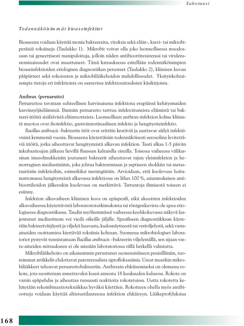 Tässä katsauksessa esitellään todennäköisimpien bioaseinfektioiden etiologisen diagnostiikan perusteet (Taulukko 2), kliinisen kuvan pääpiirteet sekä rokotusten ja mikrobilääkehoidon mahdollisuudet.