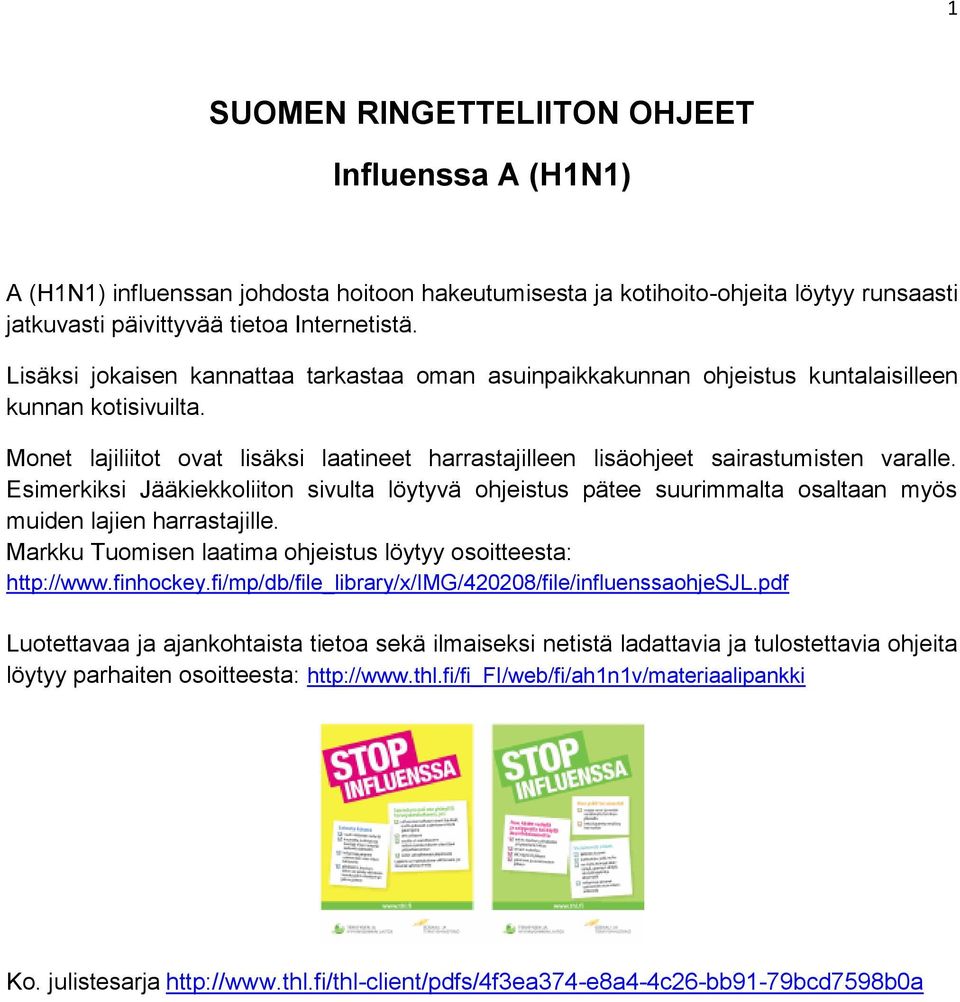 Esimerkiksi Jääkiekkoliiton sivulta löytyvä ohjeistus pätee suurimmalta osaltaan myös muiden lajien harrastajille. Markku Tuomisen laatima ohjeistus löytyy osoitteesta: http://www.finhockey.