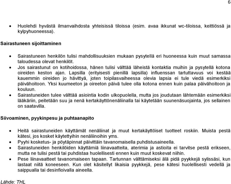 Jos sairastunut on kotihoidossa, hänen tulisi välttää läheistä kontaktia muihin ja pysytellä kotona oireiden keston ajan.