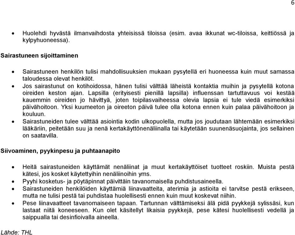 Jos sairastunut on kotihoidossa, hänen tulisi välttää läheistä kontaktia muihin ja pysytellä kotona oireiden keston ajan.